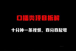 （6705期）口播类项目拆解，十分钟一条视频，百分百起号
