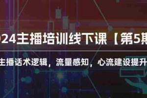 （10161期）2024主播培训线下课【第5期】主播话术逻辑，流量感知，心流建设提升等等