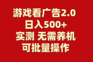 (11148期)游戏看广告2.0  无需养机 操作简单 没有成本 日入500+