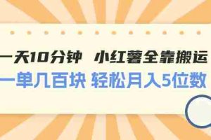 (11146期)一天10分钟 小红薯全靠搬运  一单几百块 轻松月入5位数