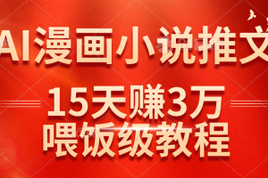 （14597期）在抖音做AI漫画小说推文，15天赚了3万多，喂饭级教程来了
